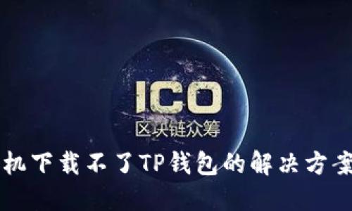 苹果手机下载不了TP钱包的解决方案与技巧