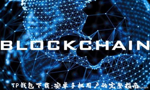 
TP钱包下载：安卓手机用户的完整指南