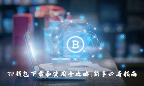 TP钱包下载和使用全攻略：新手必看指南