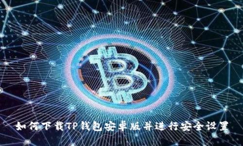 如何下载TP钱包安卓版并进行安全设置
