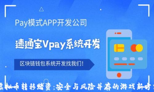 
虚拟币转移赌资：安全与风险并存的游戏新方式