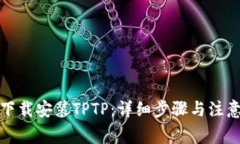 如何下载安装TPTP：详细步
