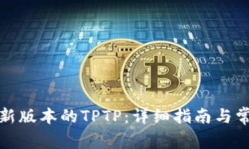 如何下载最新版本的TPTP：详细指南与常见问题解答