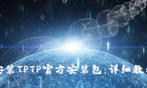 如何下载和安装TPTP官方安装包：详细教程与使用场景