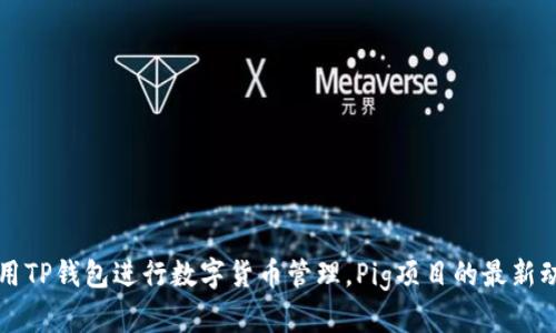 如何使用TP钱包进行数字货币管理，Pig项目的最新动态解析
