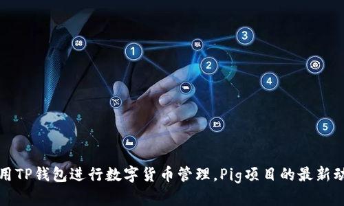 如何使用TP钱包进行数字货币管理，Pig项目的最新动态解析