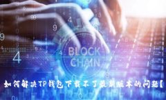 如何解决TP钱包下载不了最