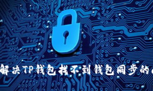 如何解决TP钱包找不到钱包同步的问题？