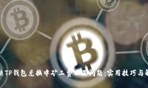 如何解决TP钱包兑换中矿工费不足问题：实用技巧与解决方案