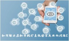 如何解决虚拟币挖矿系统安装失败的问题？