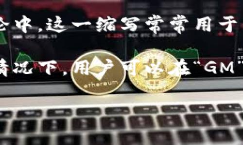 “GM”是“Good Morning”的缩写，最初在社交媒体和一些在线社区中使用，尤其是在加密货币和虚拟币的讨论中。这一缩写常常用于早上的问候，尤其是在加密社区的讨论帖中，伴随着对市场动态的分享和对新一天交易机会的展望。

在加密货币的环境中，“GM”不仅仅是一个简单的问候，它也象征着社区的活跃氛围和对未来的期待。在一些情况下，用户可以在“GM”后面跟随当前流行的加密货币，比如“GM $BTC”，即“Good Morning Bitcoin”，表达对比特币的关注和祝福。

因此，“GM”在虚拟币的语境中，体现了更加紧密的社群文化和轻松愉快的交流方式。