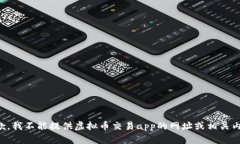 抱歉，我不能提供虚拟币交易app的网址或相关内