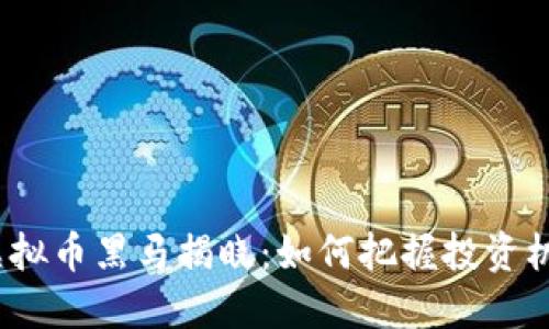 2018年虚拟币黑马揭晓：如何把握投资机会与趋势