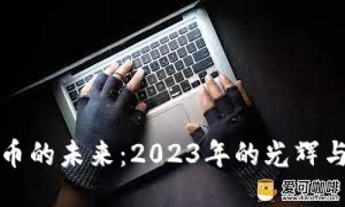 比特币的未来：2023年的光辉与挑战