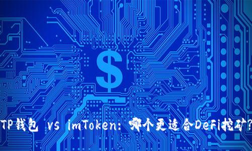TP钱包 vs imToken: 哪个更适合DeFi挖矿?