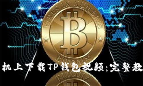 如何在苹果手机上下载TP钱包视频：完整教程与实用技巧