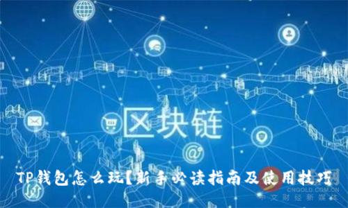 TP钱包怎么玩？新手必读指南及使用技巧