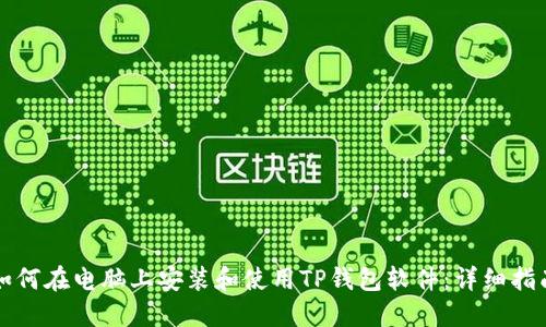 如何在电脑上安装和使用TP钱包软件：详细指南