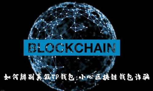 如何辨别真假TP钱包：小心区块链钱包诈骗