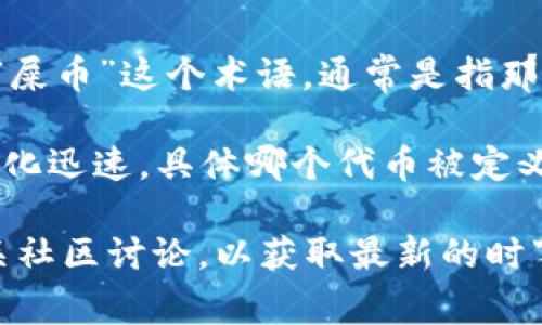 在谈论Tp钱包及其货币链时，通常指的是多种数字货币或代币的交易与使用。至于“屎币”这个术语，通常是指那些项目质量较差、缺乏实际应用或基本面支撑的数字货币，通常被交易者用作戏谑。

具体到Tp钱包，许多低质量代币（即“屎币”）可能在其平台上发布。但是，由于市场变化迅速，具体哪个代币被定义为“屎币”可能也会随时间而变化，因此很难准确指出单一的代币。

如果你想了解Tp钱包上某一具体货币链的情况，建议查看该钱包的官方公告或相关社区讨论，以获取最新的时事和信息。