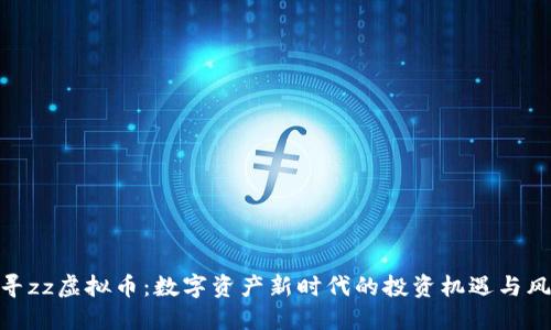 探寻zz虚拟币：数字资产新时代的投资机遇与风险