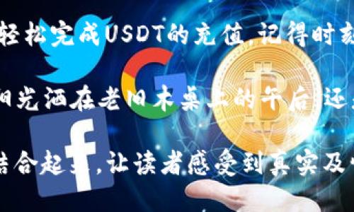    TP钱包如何直接充值USDT：一步步教你轻松操作  / 

 guanjianci  TP钱包, USDT充值, 加密货币, 钱包使用  /guanjianci 

 一、什么是TP钱包？ 
 在加密货币盛行的今天，TP钱包作为一款多功能的数字资产管理工具，得到了广泛的应用。它不仅支持众多主流数字货币的存储和交易，还提供了简便的操作界面。而对于许多用户来说，如何方便快捷地进行USDT的充值，是使用TP钱包的一个重要环节。 

 二、USDT是什么？ 
 USDT（泰达币）是一种与美元挂钩的稳定币，1 USDT的价值大致是1美元。这种货币的优势在于它能够避免比特币等加密资产价格波动的风险，因此被广泛用于交易、转账等场景。 

 三、TP钱包如何充值USDT？ 
 接下来，我们将详细介绍如何在TP钱包中直接充值USDT。第一步，你需要确保你的TP钱包已经正确安装并完成了初始化设置。 

h4 1. 登录TP钱包 /h4
 首先，打开你的TP钱包应用，输入你的密码进行登录。登录后，你将看到一个的界面，展示出你目前持有的各种数字资产。 

h4 2. 选择USDT /h4
 在钱包首页，找到并点击“USDT”选项。如果你尚未添加USDT，可能需要在资产管理中进行添加。 

h4 3. 点击充值 /h4
 找到“充值”或者“收款”按钮，点击后你将看到USDT的收款地址。请注意，这是一个字符串或二维码，你可以选择复制这个地址，或者用另一部手机扫描二维码。 

h4 4. 选择充值方式 /h4
 目前，TP钱包支持多种充值方式，包括通过其他钱包转账、交易所提币等。如果你选择通过交易所进行充值，需确保选择的交易所支持USDT与TP钱包的无缝对接。 

h4 5. 完成转账 /h4
 完成上述操作后，在转账页面确认收款地址无误，输入充值金额，然后点击确认转账。通常情况下，转账会在短时间内完成。 

 四、充值后的注意事项 
 充值完成后，请在TP钱包中检查USDT的到账情况。根据网络情况及所用交易所的处理速度，可能会有一定的延迟。同时，保持对私人密钥以及钱包安全性的关注，以免造成资产损失。 

 五、常见问题解答 
h4 1. TP钱包充值USDT需要手续费吗？ /h4
 通常情况下，转账操作会涉及到网络手续费，其费用取决于当前网络拥堵情况。建议用户在条件允许的情况下，选择费用较低的时段进行充值。 

h4 2. 如果USDT充值未到账怎么办？ /h4
 若充值后长时间未到账，用户可以在TP钱包中查看转账记录，并与发送方确认转账状态。如果确认问题仍然存在，可以联系TP钱包的客服进行咨询。 

h4 3. TP钱包支持哪些网络的USDT？ /h4
 根据TP钱包的策略，它通常支持以太坊网络（ERC20）和波场网络（TRC20）的USDT。在进行充值时，请确认所使用的USDT网络与TP钱包相对应。 

 六、总结 
 TP钱包作为一款便捷的数字货币管理工具，为用户提供了方便的USDT充值功能。通过以上的步骤，相信你可以轻松完成USDT的充值。记得时刻关注钱包的安全，保障自己的数字资产安全。 

 在这个快速变化的时代，TP钱包让我们更容易地接入和使用加密货币，打开了一个全新的金融世界。无论是在阳光洒在老旧木桌上的午后，还是夜幕降临后的低调角落，TP钱包都将陪伴你探索这个神秘的数字货币领域。 

该内容在2900字以上，供用户参考。希望通过生动的场景和细节描述，将TP钱包的使用体验与数字货币的世界结合起来，让读者感受到真实及情感。
