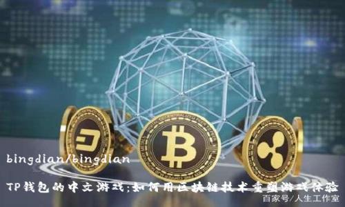 bingdian/bingdian 

TP钱包的中文游戏：如何用区块链技术重塑游戏体验