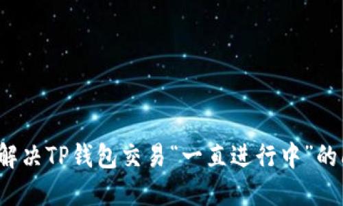 如何解决TP钱包交易“一直进行中”的问题？