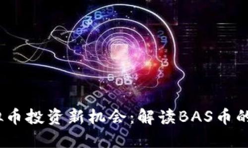 2023年虚拟币投资新机会：解读BAS币的潜力与风险