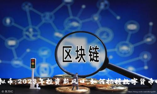 BGR虚拟币：2023年投资新风口，如何把握数字货币的未来？