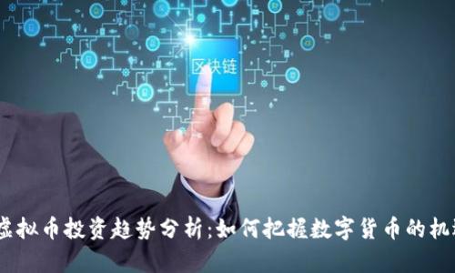 2023年虚拟币投资趋势分析：如何把握数字货币的机遇与风险
