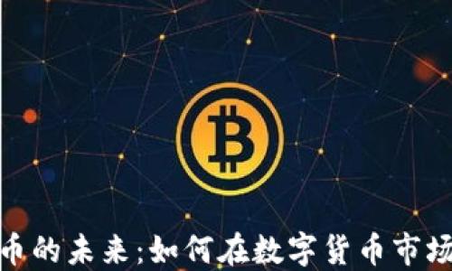 
SWFTC虚拟币的未来：如何在数字货币市场中抓住机遇