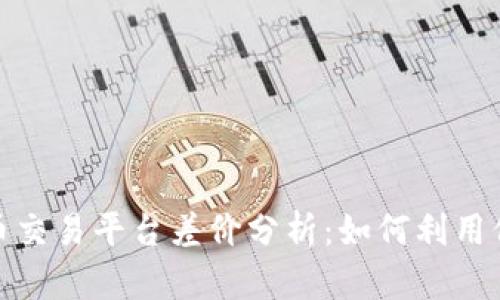2023年虚拟币交易平台差价分析：如何利用价格差异盈利？