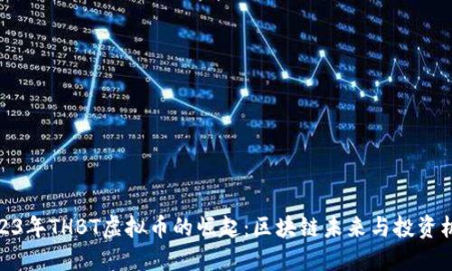 2023年THBT虚拟币的崛起：区块链未来与投资机会