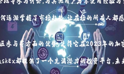   MaskEx虚拟币：2023年加密货币热潮中的新兴力量 / 

 guanjianci MaskEx, 虚拟币, 加密货币, 区块链 /guanjianci 

引言
随着2023年全球金融市场的不断变化，加密货币再度成为广大投资者关注的焦点。在众多虚拟币中，MaskEx以其独特的特性和市场表现吸引了无数投资者的目光。本文将深入探讨MaskEx虚拟币的背景、优势、市场表现及未来展望，帮助投资者更全面地了解这一新兴的加密资产。

MaskEx虚拟币的背景
MaskEx，这个名字在加密货币圈内悄然兴起，有着自己独特的品牌故事。它诞生于一个旨在解决当前加密市场诸多痛点的团队，希望通过创新的区块链技术和用户友好的操作界面，提升用户的交易体验。阳光透过办公室的窗户洒在团队的工作桌上，推动着他们不断进行探索与创新。

由于在技术上保持敏锐，MaskEx开发团队致力于在安全性、速度和用户体验三个方面取得平衡。他们的理念是，将复杂的区块链技术以简单易用的形式展现给用户，让每一个人都能享受数字货币所带来的便利。

MaskEx的独特优势
MaskEx虚拟币的兴起与其独特的优势密不可分。以下是几个关键点：

h41. 高效的交易系统/h4
MaskEx采用了先进的交易引擎，能够支持高频交易，大幅降低交易的延迟时间。在某个周末的早晨，用户Jack在家中舒适的沙发上用手机进行交易，他感受到屏幕上流畅的交易体验如同进入了一个没有阻碍的世界。

h42. 强大的安全性/h4
安全性是用户选择加密货币时最关注的因素之一。MaskEx通过多重身份验证和加密技术，有效防止恶意攻击与数据泄露。一位在科技行业工作多年的用户Anna回忆，曾经因为数据泄露而损失惨重，而MaskEx的强大安全性给了她重新信任加密市场的勇气。

h43. 多样化的投资选择/h4
MaskEx不仅提供基本的交易功能，还为用户提供了一系列投资选择，包括智能合约、去中心化金融（DeFi）产品等。在小镇的咖啡馆里，投资者们围坐在一起，共同讨论MaskEx的多样化产品，交流彼此的投资经历和期待，让人感受到一种合作共赢的温暖气息。

h44. 社区参与度高/h4
MaskEx鼓励用户积极参与社区建设，通过投票和建议机制，让用户感受到自己的声音得以被重视。在某次社区活动中，MaskEx的团队成员走遍各地，寻找用户的实际需求，与他们分享产品开发中的新想法，建立起深厚的信任和情谊。

MaskEx在市场中的表现
自MaskEx推出以来，它在市场上的表现颇为亮眼，受到广大投资者的热切关注。根据最近的市场数据，MaskEx的市值和交易量在不断上升，成为了加密货币投资者们的热门选择。在年轻投资者中，MaskEx更是被视为一种新兴的“财富密码”。

例如，大学生李明在一次偶然的机会下了解了MaskEx，决定用自己几个月的零花钱进行投资。随着时间的推移，他看到了投资的回报，愈发坚定了对MaskEx的看好。在李明的朋友圈里，MaskEx成为了他们交流和讨论的热门话题，激励着更多年轻人以更积极的态度参与到币圈中。

MaskEx的未来展望
面对未来，MaskEx有着诸多发展机遇。随着区块链技术的不断创新和市场的逐步成熟，MaskEx理应借助其独特的优势，在更广阔的市场中寻求突破。在这个充满挑战的旅程中，团队始终坚信，创新是推动发展的动力。

在一次团队会议上，开发者们围坐在长桌旁，明亮的灯光下映照着他们的决心与雄心。通过不断迭代与完善，MaskEx有望推出更多的创新产品，以满足日益增长的用户需求。

许多市场分析师也对MaskEx的未来持乐观态度，认为其有潜力成为未来加密市场的重要玩家。然而，投资市场并非一帆风顺，MaskEx团队也清楚需要时刻保持警惕，以应对市场的不确定性。

社区与用户的力量
MaskEx的成功离不开用户的支持，社区的力量在其中扮演了不可或缺的角色。团队鼓励用户通过社交媒体平台、在线论坛等参与讨论，与其他用户分享使用经验与交易技巧。在这种参与感和归属感中，用户不仅能获取有价值的信息，还能提升自身的投资智慧。

例如，在某次线上投资交流会上，用户们积极分享着自己对MaskEx的看法，一位年轻女性分享了她在投资MaskEx后如何逐渐掌握了市场趋势，让在场的所有人都感受到了这种共鸣与成长的力量。

结论
MaskEx虚拟币的崛起展示了加密市场的潜力与活力，作为一个新兴的加密货币，它在安全性、高效性、多样化选择及社区参与等方面的优势，使得它在2023年的加密货币热潮中独树一帜。对于投资者来说，把握MaskEx的机会无疑是参与未来金融趋势的重要一步。

尽管未来难以预测，但MaskEx的团队通过不懈努力和创新，旨在引领这一领域的变革。无论是新手还是资深投资者，MaskEx都提供了一个充满潜力的投资平台。未来，MaskEx无疑将继续在加密货币市场中发挥重要角色，成为越来越多投资者的选择。