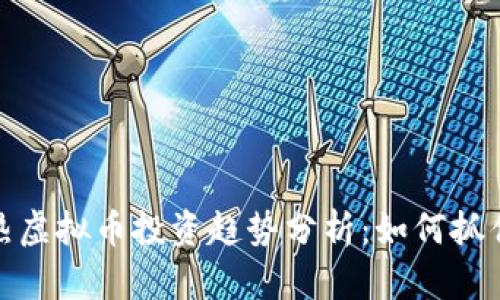 2023年火热虚拟币投资趋势分析：如何抓住市场机遇?