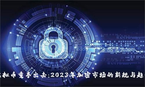 虚拟币重拳出击：2023年加密市场的新规与趋势