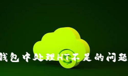 如何在TP钱包中处理HT不足的问题：实用指南