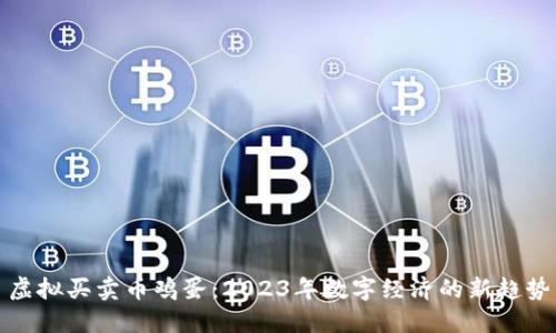 虚拟买卖币鸡蛋：2023年数字经济的新趋势