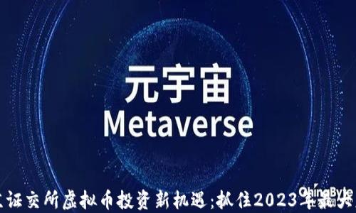 
北京证交所虚拟币投资新机遇：抓住2023年最大财机