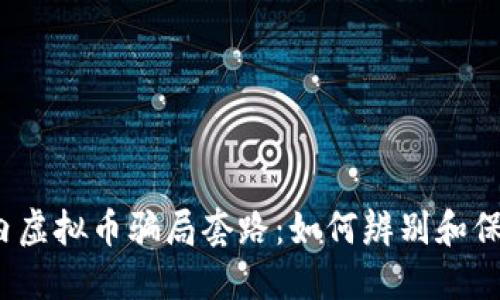 揭露国内虚拟币骗局套路：如何辨别和保护自己？