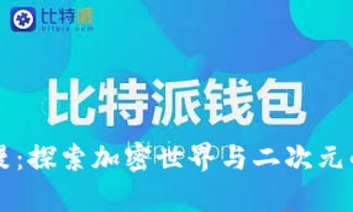 虚拟币动漫：探索加密世界与二次元的奇妙碰撞