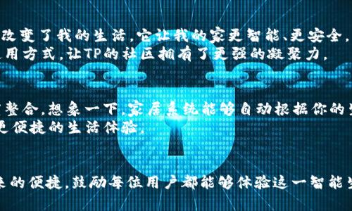    TP官网下载APP最新版本：畅享智能生活方式  / 

 guanjianci  TP官网下载, 最新版本, 智能家居, APPOfficial  /guanjianci 

### 内容主体大纲

1. **引言**
   - 现代生活中智能设备的普及
   - TP官网下载APP的背景介绍

2. **TP官网下载APP的主要功能**
   - 远程控制智能家居设备
   - 实时监控家居安全
   - 数据分析与使用习惯的报告

3. **最新版本的改进与新功能**
   - 用户界面的简化与视觉
   - 新增功能介绍
   - 性能提升与用户体验

4. **下载与安装指南**
   - 如何在不同平台下载APP
   - 安装步骤详解
   - 常见问题解答

5. **使用场景与感官细节**
   - 清晨时分的智能家居体验
   - 晚上归家时的安全感
   - 家庭聚会中的智能助手角色

6. **用户故事**
   - 一位老太太使用TP APP管理她的智能设备
   - 年轻父母如何通过APP确保孩子的安全
   - 办公室管理者提升工作效率的案例

7. **社区和用户反馈**
   - 用户评论和建议的总结
   - 社区活动与互动的案例

8. **未来发展与市场趋势**
   - 智能家居未来的技术趋势
   - TP在行业中的定位与前景

9. **结论**
   - 重申TP官网下载APP的重要性与便利性
   - 鼓励用户积极体验与反馈

### 内容正文

引言
生活在现代社会的我们，周围充斥着各种智能设备，从家庭照明到安防监控，这一切都在以惊人的速度改变着我们的生活方式。根据市场调查的数据显示，2023年，智能家居的市场需求持续增长，而TP官网下载APP作为这一领域的佼佼者，正引领着智能家居的潮流。本文将详细介绍TP官网下载APP的最新版本，帮助你畅享智能生活。

TP官网下载APP的主要功能
首先，让我们来看看TP官网下载APP所提供的主要功能。这个APP不仅仅是一个简单的控制工具，更是一个全面的家居管理平台。它的核心功能包括：
ul
li远程控制智能家居设备：用户可以通过APP随时随地控制家中的设备，无论是调节温度、开关灯光，又或者远程监控家里的一切，都可以轻松实现。/li
li实时监控家居安全：通过APP，用户可以实时查看家中摄像头拍摄的画面，确保家庭安全。此外，还能设定安全警报，及时防范意外情况的发生。/li
li数据分析与使用习惯报告：APP会根据用户的使用习惯，生成数据报告，帮助用户更好地管理能源消耗，生活方式。/li
/ul

最新版本的改进与新功能
在最新的版本中，TP官网下载APP做出了许多令人振奋的改进。首先，用户界面得到了极大的，简洁大方的设计使每一个功能的使用变得更加流畅。此外，新增的功能包括智能场景设置，用户可以根据实际需求自定义家居场景，一键开启不同的居家模式，比如“离家模式”和“影院模式”等。
性能方面，最新版本也进行了提升，加载速度显著提升，用户体验更为流畅，这对于需要快速反应的智能终端控制特别重要。

下载与安装指南
对于首次使用TP官网下载APP的用户，下载和安装的过程也会给你带来愉快的体验。无论是Android还是iOS用户，均可在应用商店中搜索“TP官网”，点击下载即可。安装过程中，遵循提示操作，输入必要的账户信息，几分钟后，你就能轻松上手。
如果在下载或安装过程中遇到问题，不妨访问TP官方网站，获取最新的FAQ和技术支持。这个支持团队总是乐于助人，确保用户顺利使用产品。

使用场景与感官细节
想象一下清晨的场景，阳光透过窗帘洒在老旧的木桌上，醒来的你通过TP APP轻松调节窗帘，让自然光来临，这一瞬间仿佛唤醒了整个家。随着家中的温度系统自动启动，空气中弥漫着温暖的气息，为新的一天做好了准备。
而当你傍晚归家的时候，走进一个温馨、灯光柔和的环境，家中的安防系统让你倍感安心。在TP APP的智能照明下，全屋灯光以最舒适的姿态为你迎接，也许你还可以轻触APP，播放你最喜欢的音乐，让一天的疲惫瞬间得到释放。
在家庭聚会中，TP APP可以变身智能助手，控制家中的音乐、照明、一切都在你的掌控之中，营造出一个完美的聚会氛围。亲朋好友围坐在一起，欢声笑语交织在温暖的空间中，而你只需轻轻点按手机，丝毫不用起身，更加专注于分享美好的时光。

用户故事
有一位老太太，名叫王阿姨，独自生活在城市的角落。她使用TP APP管理着家中的智能设备，每天定时调节室温，以此来维持舒适的生活环境。王阿姨常常笑着说：“有了这个APP，我再也不需要操心那些繁琐的事情，生活真是方便多了。”
还有一对年轻的父母，为了宝宝的安全，他们借助TP APP实时监控家中的一切。每当上班时，父母的心都悬着，但一打开APP，看到大屏幕中宝宝在玩耍的笑脸，他们的心才放下。“这种方式真让人放心，可以随时与家里保持联系。”他们如是说。
再有一位办公室管理者，通过TP APP提升公司的工作效率。他能够远程控制会议室的设备，提前调试好，确保会议顺利进行。他经常和同事分享：“这真是工作中的小助手，节省了很多时间，让团队更高效。”

社区和用户反馈
TP官网下载APP自发布以来，已经积累了大量的用户反馈。用户们热情地分享自己使用中的体验与建议，不少用户在社交媒体上直呼：“这个APP改变了我的生活，它让我的家更智能、更安全。”在开发团队的努力下，许多用户反映的功能需求均已纳入规划，形成了一个积极的循环。
此外，TP还定期举办社区活动，鼓励用户分享他们的智能家居体验。这些活动不仅增加了用户的参与感，也让大家在相互分享中发现了更多的使用方式，让TP的社区拥有了更强的凝聚力。

未来发展与市场趋势
随着科技的不断进步，智能家居的未来将更加美好。TP在行业中的位置愈加稳固，未来可能会引入更多的前沿技术，如人工智能与物联网的深度整合。想象一下，家居系统能够自动根据你的生活习惯进行调整，甚至能够主动推送健康建议，这将是多么令人期待的未来。
TP的发展不仅仅是产品的升级换代，更是在用户与技术之间架起了一座桥梁。未来，相信TP将继续引领智能家居行业的发展，带给用户更智能、更便捷的生活体验。

结论
综上所述，TP官网下载APP的最新版本为用户提供了更为优秀的智能家居体验。无论是功能上还是使用体验上，都显示出了科技给我们生活带来的便捷。鼓励每位用户都能够体验这一智能生活的羽翼，加入TP家居大家庭，享受科技带来的美好生活。