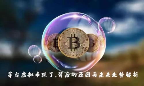 茅台虚拟币跌了，背后的原因与未来走势解析