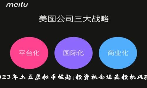 2023年土豆虚拟币崛起：投资机会还是投机风险？