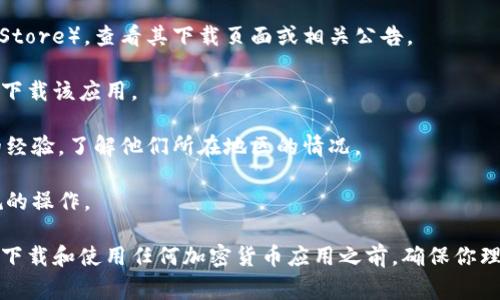 关于TP钱包的下载问题，通常情况下，TP钱包（Trust Wallet）是一个全球使用的加密货币钱包应用，用户可以在大多数地区下载和使用。不过，由于各国对加密货币的法律政策不同，有些地区可能会限制或者禁止相关应用的使用。

如果你想知道具体哪些地区可以下载TP钱包，可以通过以下步骤来确认：

1. **访问官方渠道**：可以直接访问TP钱包的官网或官方应用商店（如Google Play或App Store），查看其下载页面或相关公告。

2. **检查地区限制**：在应用商店中，登录你的账户，然后搜索TP钱包，查看是否能够找到并下载该应用。

3. **咨询社区或论坛**：在相关的区块链或加密货币论坛、社交媒体群组中询问其他用户的经验，了解他们所在地区的情况。

4. **法律政策**：了解你所在地区对于加密货币和相关应用的法律政策，确保进行合法合规的操作。

如果你在特定地区遇到问题，可能需要考虑使用VPN等工具，但请务必了解相关法律风险。在下载和使用任何加密货币应用之前，确保你理解相关的风险和法律责任。
