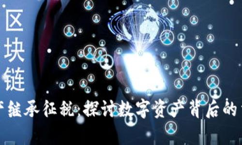 虚拟币遗产继承征税：探讨数字资产背后的法律与税务