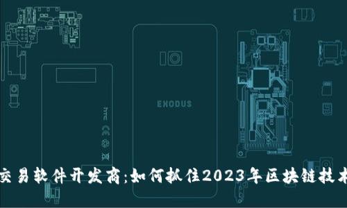虚拟币交易软件开发商：如何抓住2023年区块链技术的浪潮