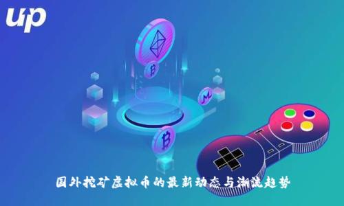 国外挖矿虚拟币的最新动态与潮流趋势