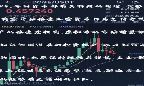 虚拟币汇总：2023年加密货币的现状与未来趋势

虚拟币, 加密货币, 区块链, 数字资产/guanjianci

一、引言
随着科技的不断进步和金融市场的变革，虚拟币已经成为现代投资理财的重要方式之一。2023年，加密货币的市场依旧充满活力和挑战。我们将深入探讨虚拟币的现状，揭示其背后的技术支撑，并展望未来的趋势。

二、虚拟币的基本概念
虚拟币，通常被称为加密货币，是一种基于区块链技术创建的数字资产。它们并不存在于物理形式上，而是以电子形式存在，具有去中心化、不可篡改和透明的特征。

三、虚拟币的发展历程
自2009年比特币的诞生以来，虚拟币的市场经历了爆炸性的发展。这一部分将带你回顾历史，从比特币的初期使用，到以太坊、Ripple等多种加密货币的崛起，以及ICO热潮的兴起和随后的泡沫破裂。

四、主要虚拟币的介绍
在这节中，我们将重点介绍几种主要的虚拟币，如比特币（BTC）、以太坊（ETH）、币安币（BNB）和Ripple（XRP）。每种货币都有其特殊的用途、优势和潜在风险，让我们深入了解它们的实用性与市场前景。

五、虚拟币的应用场景
除了投资，虚拟币在实际生活中也有诸多应用，如在线支付、跨境汇款、智能合约等。有趣的是，越来越多的商家开始接受加密货币作为支付方式，这直接影响了我们的消费习惯。

六、未来趋势与挑战
展望未来，虚拟币领域将面临诸多挑战，如监管政策的完善、技术进步的跟进等。同时，随着社会对数字资产的接受度提高，虚拟币的市场前景依旧被看好。这一部分将详细探讨未来可能出现的新趋势。

七、个人投资策略与风险管理
对于想参与虚拟币市场的投资者，制定合理的投资策略非常重要。这一节将介绍投资虚拟币的基本策略，如何识别潜在的投资机会，以及如何有效管理风险，确保投资安全与收益。

八、总结
虚拟币作为新兴的金融资产，展现出了无限的可能性，同时也伴随着不少风险。当我们积极探索这个领域的同时，也要保持理性与谨慎。未来，我们期待看到更加成熟和完善的数字经济生态系统。

九、附录：相关故事与感受
在我的一位朋友的经历中，有一次他因为投资比特币而大赚一笔。他形容那个时刻就像阳光洒在老旧木桌上，温暖而充满希望。然而，随之而来的市场波动让他也经历了一次大跌宕起伏，最终他明白了，不论市场如何变化，稳健与理性才是投资之道。

通过这种结构和内容，将可以详细地探讨虚拟币的各个方面，使读者不仅了解到市场的现状，还能对未来的趋势有更清晰的认知。